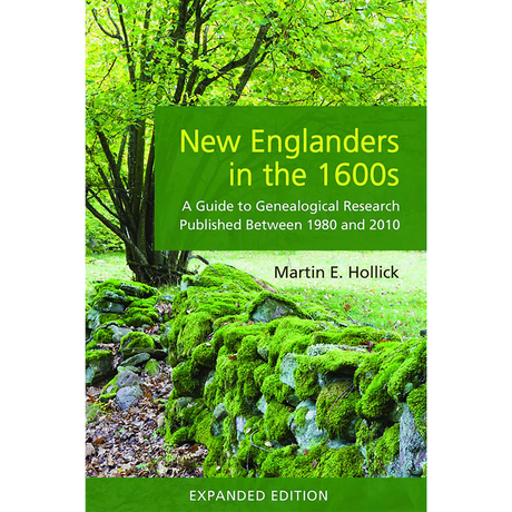 New Englanders in the 1600s: A Guide to Genealogical Research Published Between 1980 and 2010 (Expanded Edition)