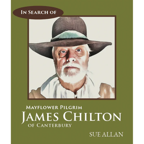 In Search of Mayflower Pilgrim James Chilton of Canterbury