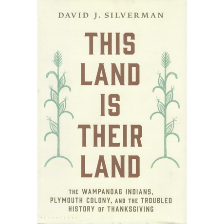 This Land is Their Land: The Wampanoag Indians, Plymouth Colony and the Troubled History of Thanksgiving