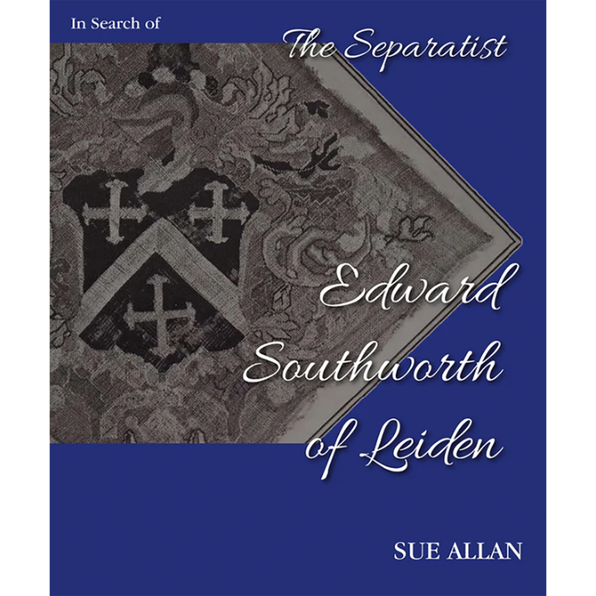 In Search of Separatist Edward Southworth of Leiden: His Genealogical Origins Uncovered