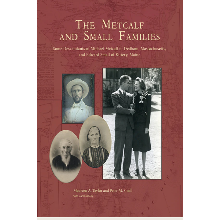 The Metcalf and Small Families: Some Descendants of Michael Metcalf of Dedham, Massachusetts, and Edward Small of Kittery, Maine