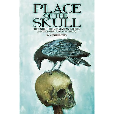 A Place of the Skull, The untold story of vengeance, blood, and the British flag at Wheeling