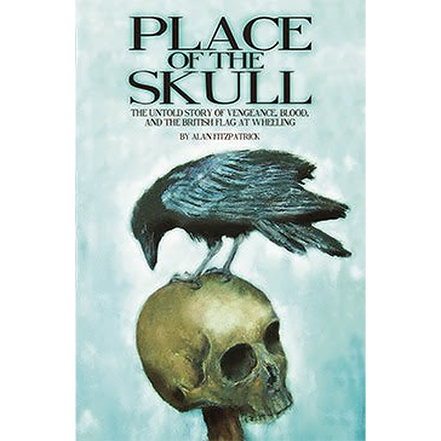 A Place of the Skull, The untold story of vengeance, blood, and the British flag at Wheeling