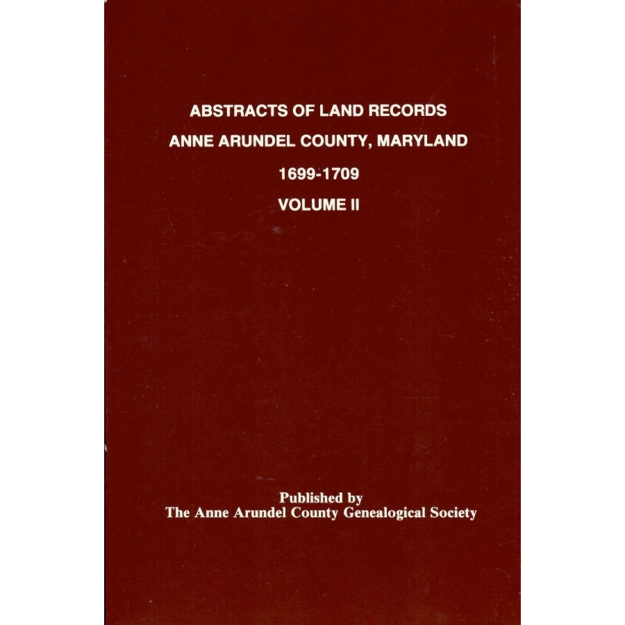 Abstracts of Land Records Anne Arundel County, Maryland, Volume II, 1699-1709