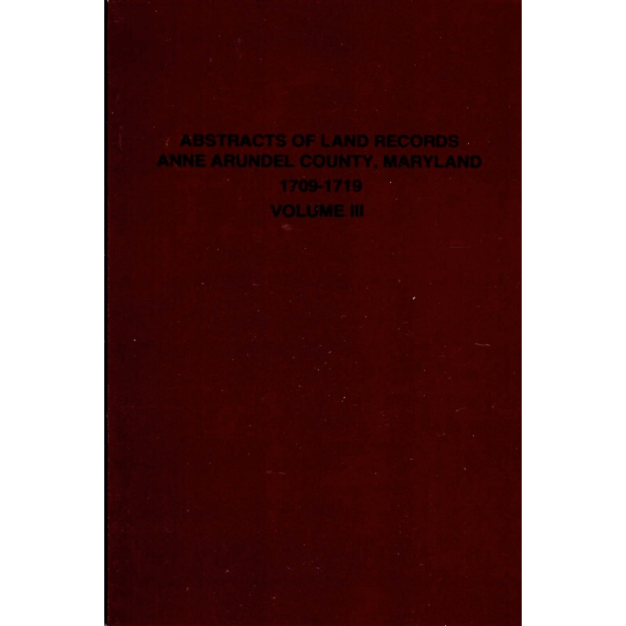 Abstracts of Land Records Anne Arundel County, Maryland, Volume III, 1709-1719