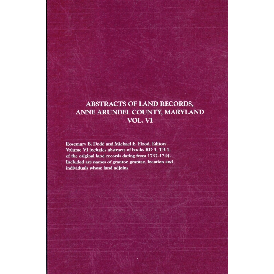 Abstracts of Land Records Anne Arundel County, Maryland, Volume VI, 1737-1744