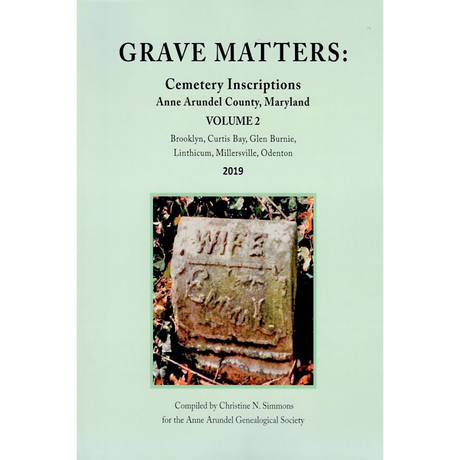 Grave Matters: Cemetery Inscriptions of Anne Arundel County, Maryland, Volume 2