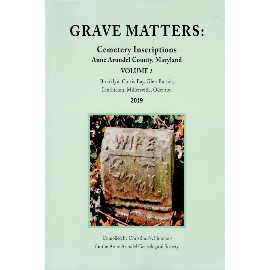 Grave Matters: Cemetery Inscriptions of Anne Arundel County, Maryland, Volume 2