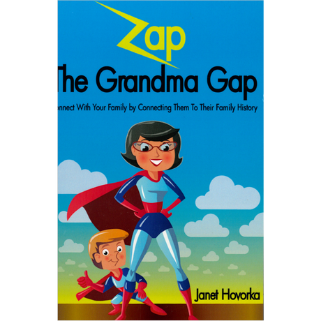 Zap The Grandma Gap: Connect With Your Family By Connecting Them To Their Family History