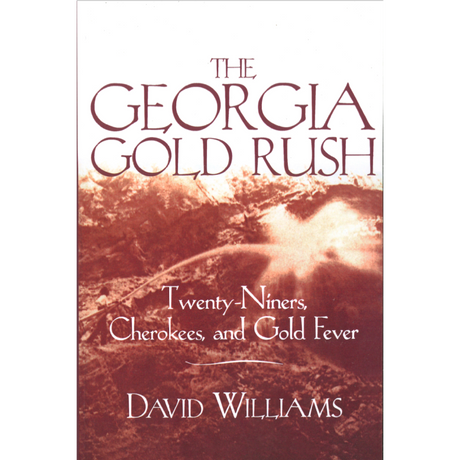 The Georgia Gold Rush, Twenty-Niners, Cherokees, and Gold Fever