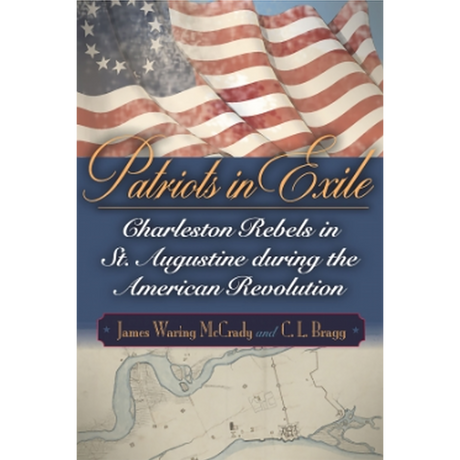 Patriots in Exile: Charleston Rebels in St. Augustine during the American Revolution