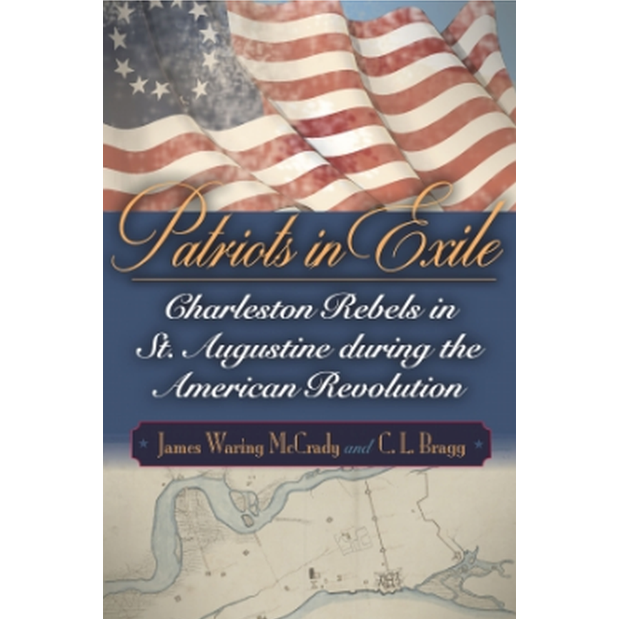 Patriots in Exile: Charleston Rebels in St. Augustine during the American Revolution