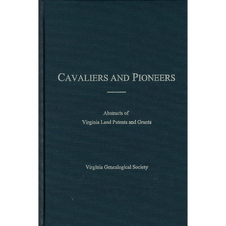 Cavaliers and Pioneers: Abstracts of Virginia Land Patents and Grants, Volume IV