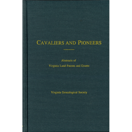 Cavaliers and Pioneers: Abstracts of Virginia Land Patents and Grants, Volume V