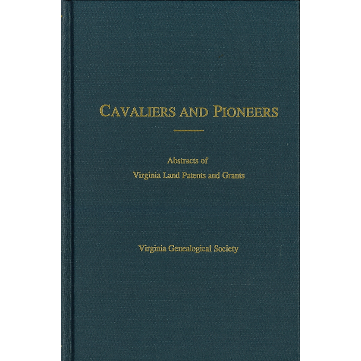 Cavaliers and Pioneers: Abstracts of Virginia Land Patents and Grants, Volume VI