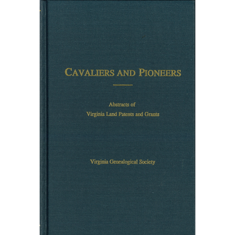 Cavaliers and Pioneers: Abstracts of Virginia Land Patents and Grants, Volume VI