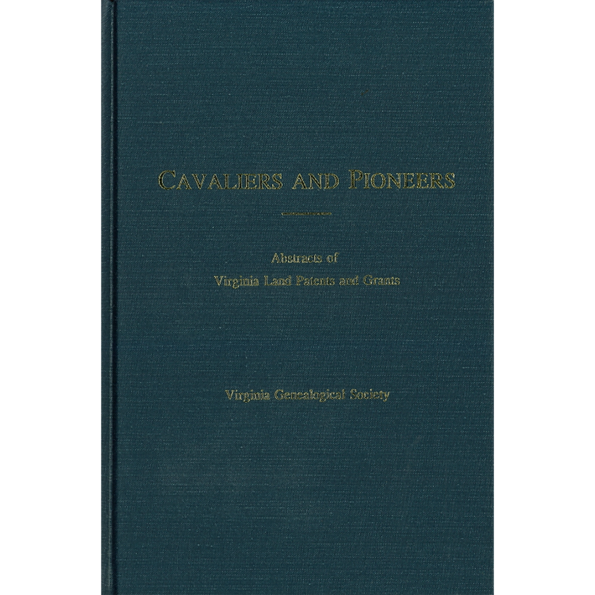 Cavaliers and Pioneers: Abstracts of Virginia Land Patents and Grants, Volume VII