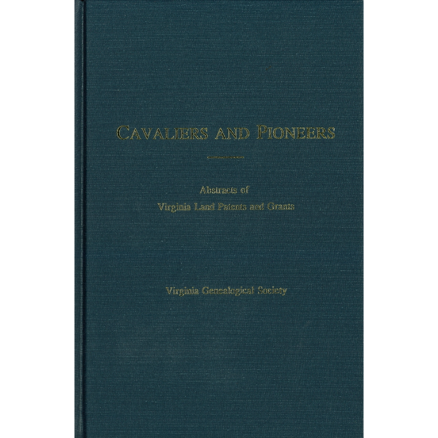 Cavaliers and Pioneers: Abstracts of Virginia Land Patents and Grants, Volume VII