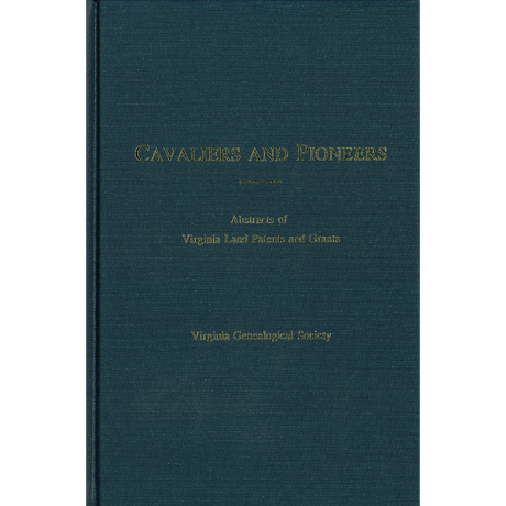 Cavaliers and Pioneers: Abstracts of Virginia Land Patents and Grants, Volume VII