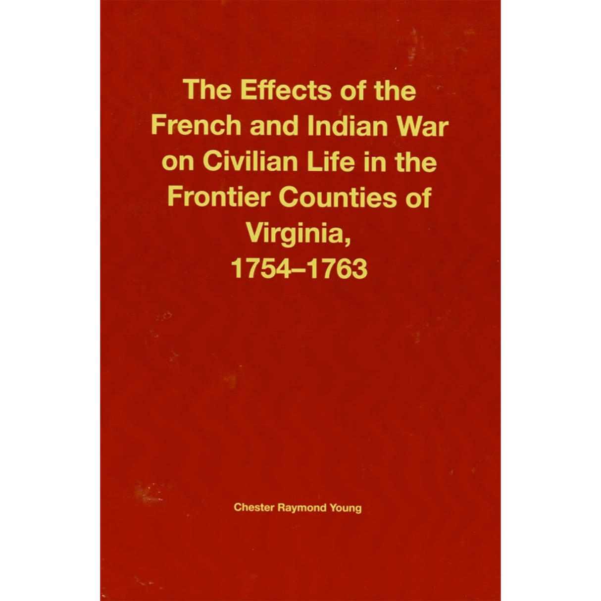 The Effects of the French and Indian War on Civilian Life in The Frontier Counties of Virginia 1754-1763