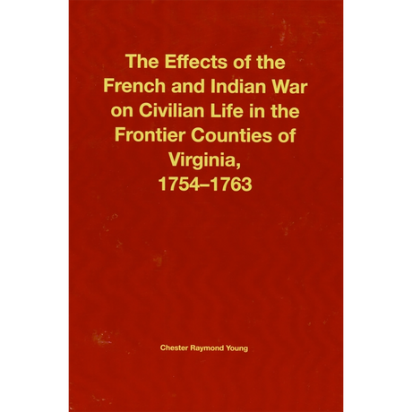 The Effects of the French and Indian War on Civilian Life in The Frontier Counties of Virginia 1754-1763