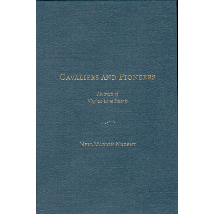 Cavaliers and Pioneers: Abstracts of Virginia Land Patents and Grants, Volume I