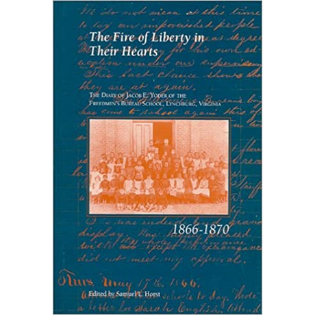 The Fire of Liberty in their Hearts: the Diary of Jacob E. Yoder of the Freedmen's Bureau School, Lynchburg, Virginia, 1866-1870