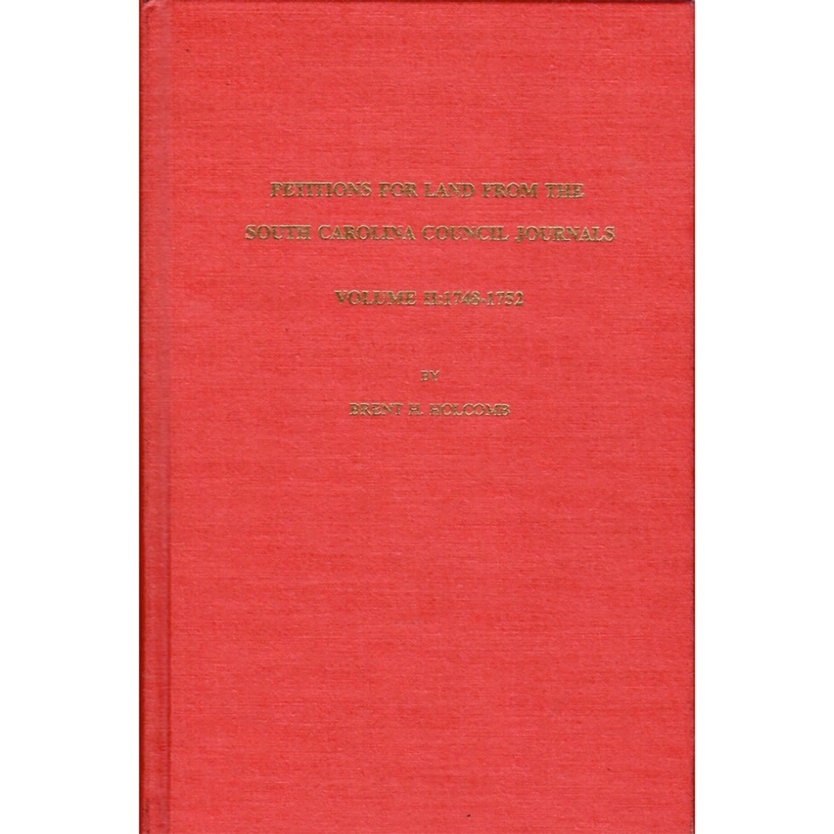 Petitions for Land from the South Carolina Council Journals Volume II: 1748-1752