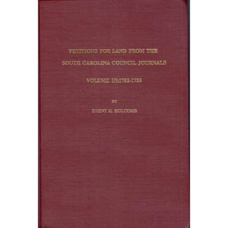 Petitions for Land from the South Carolina Council Journals Volume III: 1752-1753