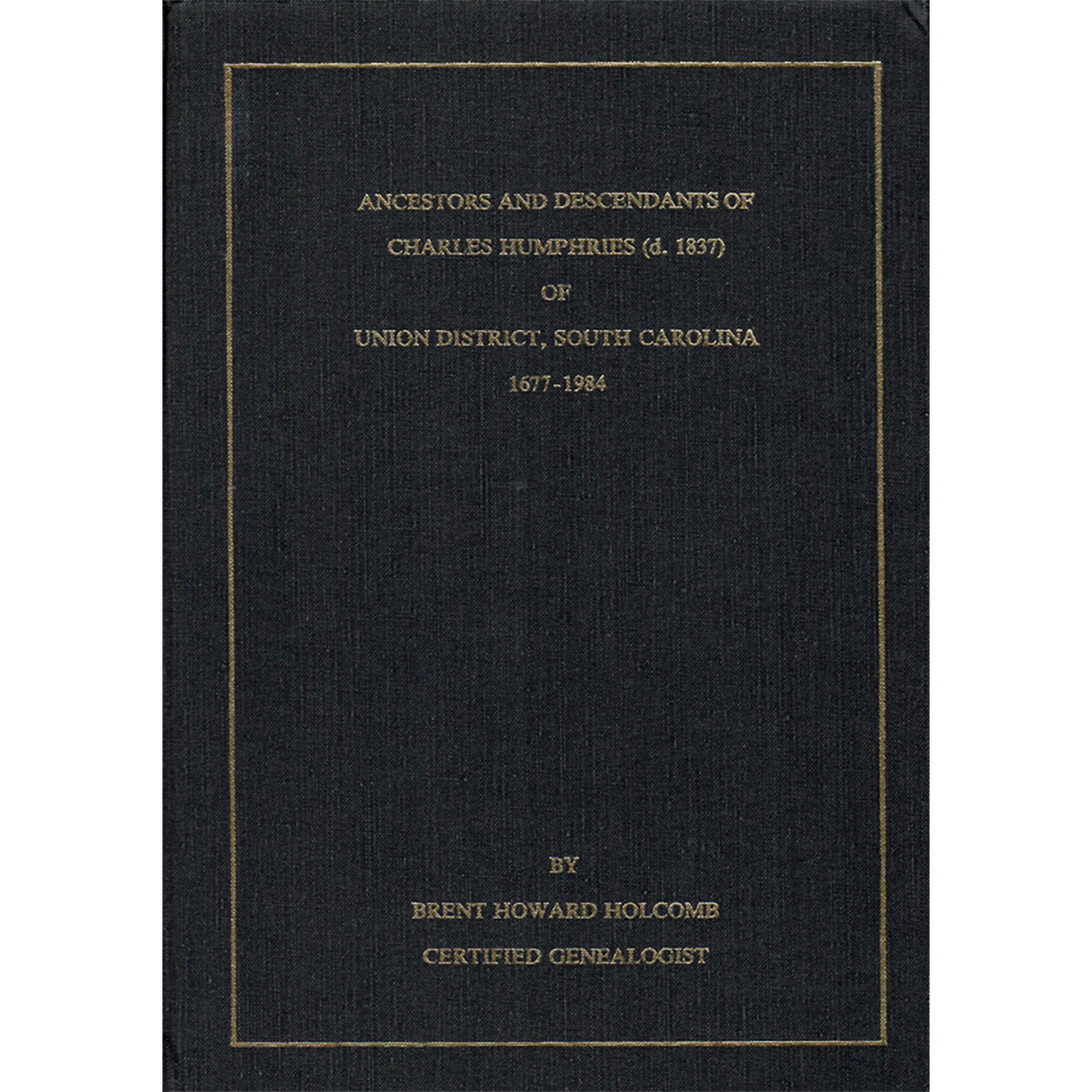 Ancestors and Descendants of Charles Humphries (d. 1837) of Union District, South Carolina, 1677-1984