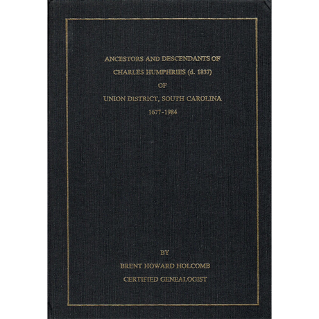 Ancestors and Descendants of Charles Humphries (d. 1837) of Union District, South Carolina, 1677-1984