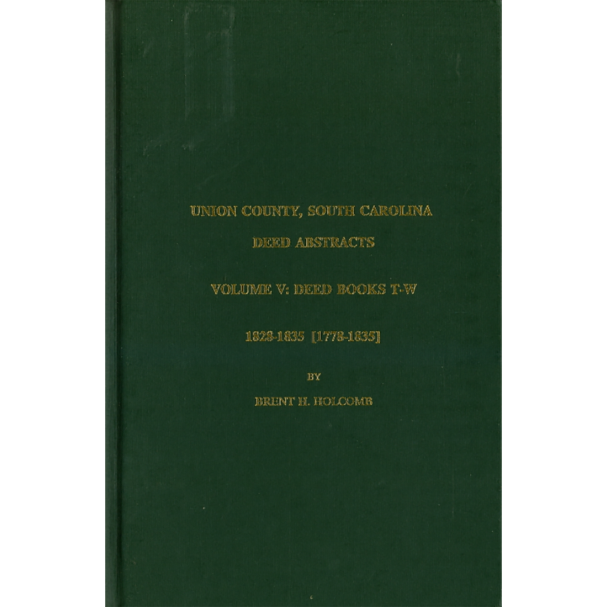 Union County, South Carolina Deed Abstracts, Volume V: Deed Books T-W, 1828-1835 [1778-1835]
