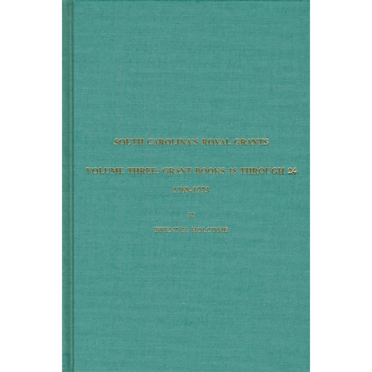 South Carolina's Royal Grants, Volume Three: Books 18 through 24, 1768-1773