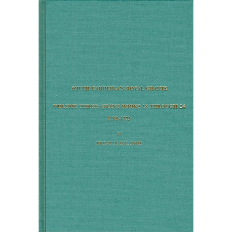 South Carolina's Royal Grants, Volume Three: Books 18 through 24, 1768-1773