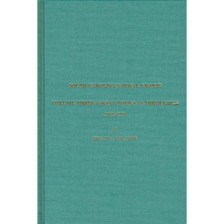 South Carolina's Royal Grants, Volume Three: Books 18 through 24, 1768-1773