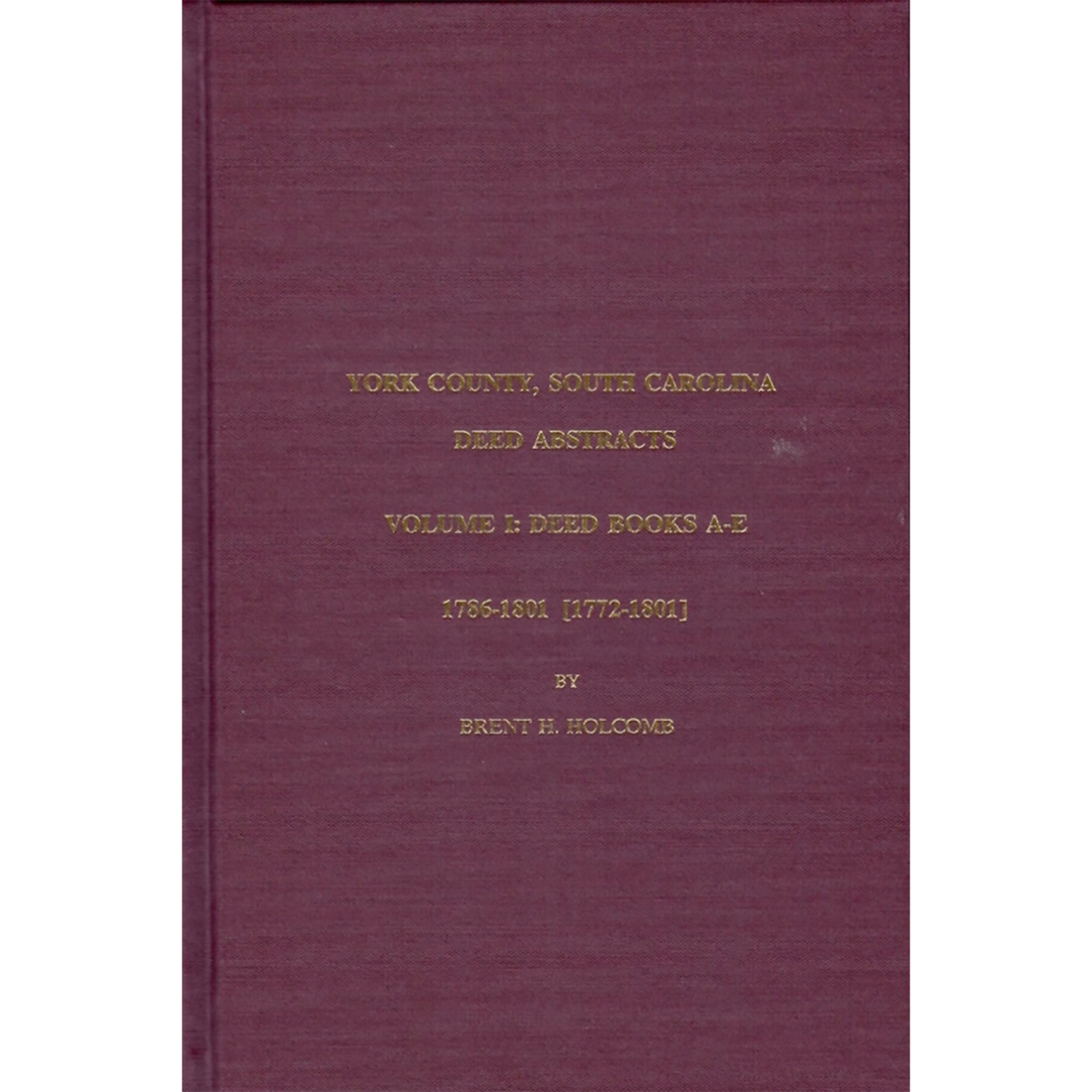 York County, South Carolina, Deed Abstracts: Volume 1: Deed Books A-E, 1786-1801 [1772-1801]