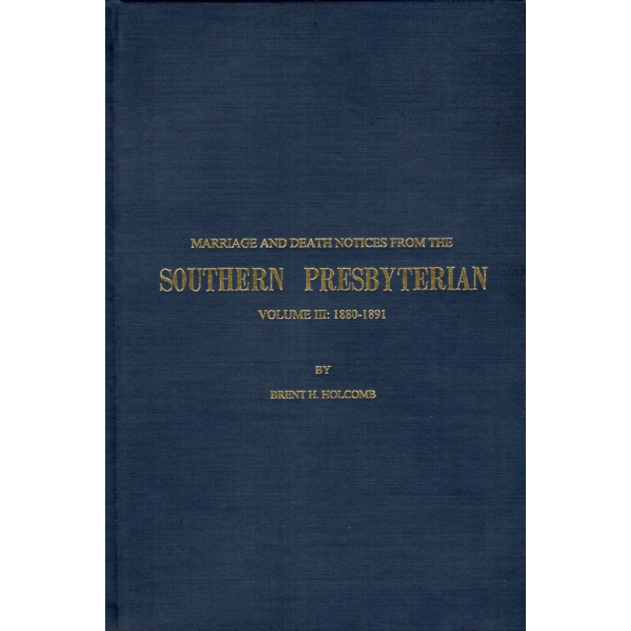 Marriage and Death Notices from the Southern Presbyterian: Volume III: 1880-1891
