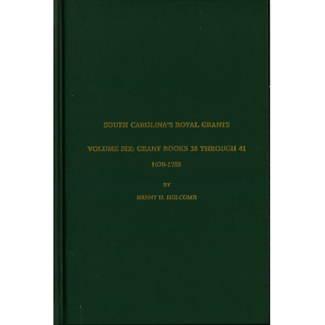 South Carolina's Royal Grants, Volume VI: Books 38 through 41, 1670-1785