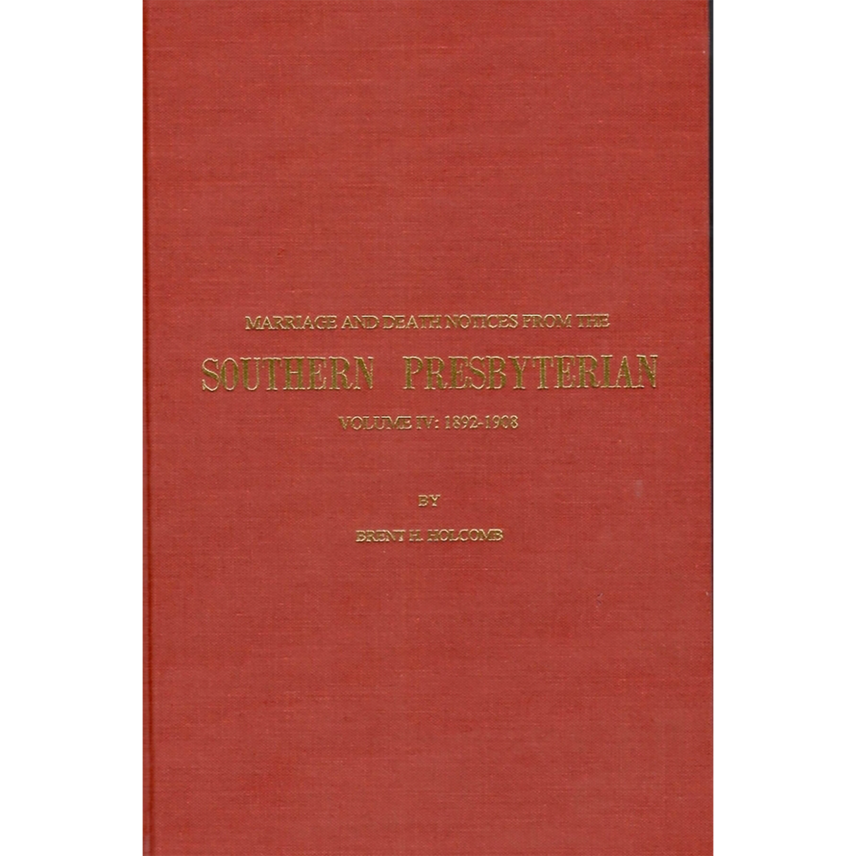 Marriage and Death Notices from the Southern Presbyterian: Volume IV: 1892-1908