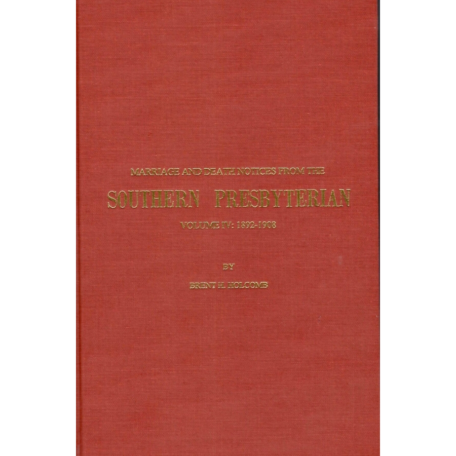 Marriage and Death Notices from the Southern Presbyterian: Volume IV: 1892-1908