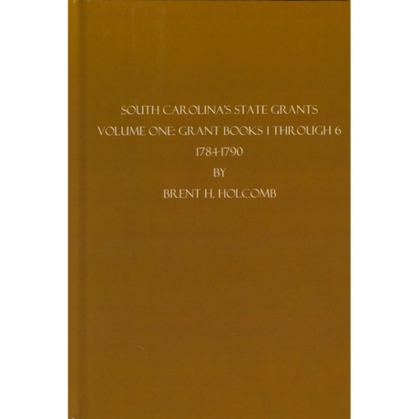 South Carolina's State Grants, Volume I: Grant Books 1 Through 6, 1784-1790