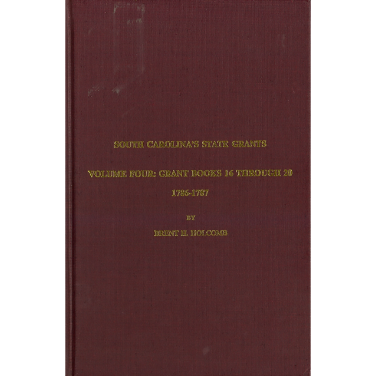 South Carolina's State Grants, Volume IV: Grant Books 16 Through 20, 1786-1787