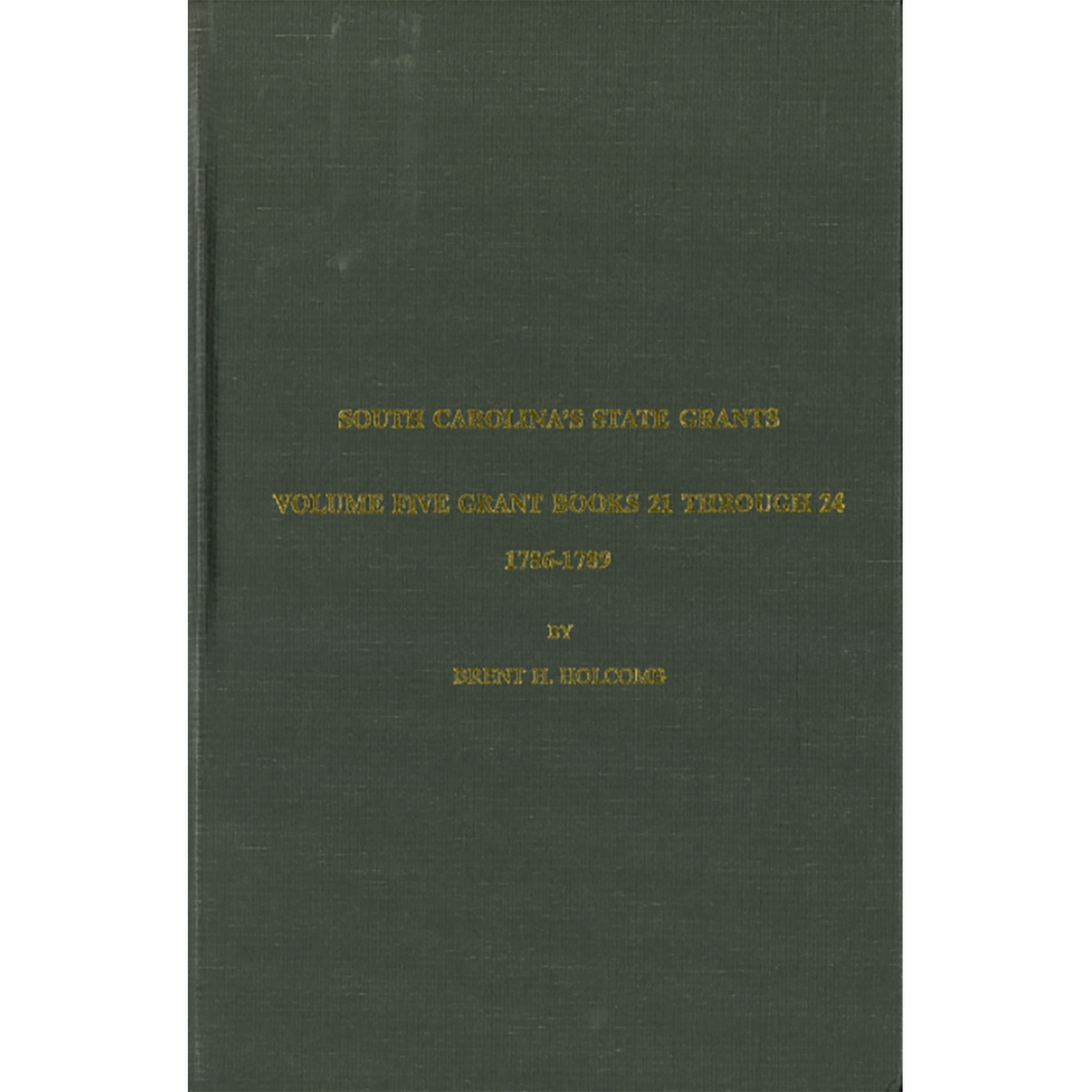 South Carolina's State Grants, Volume V: Grant Books 21 Through 24, 1786-1789