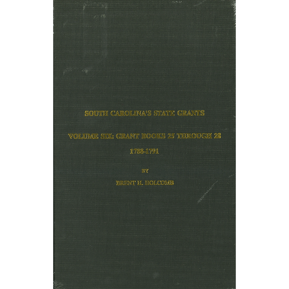 South Carolina's State Grants, Volume VI: Grant Books 25 Through 28, 1788-1791
