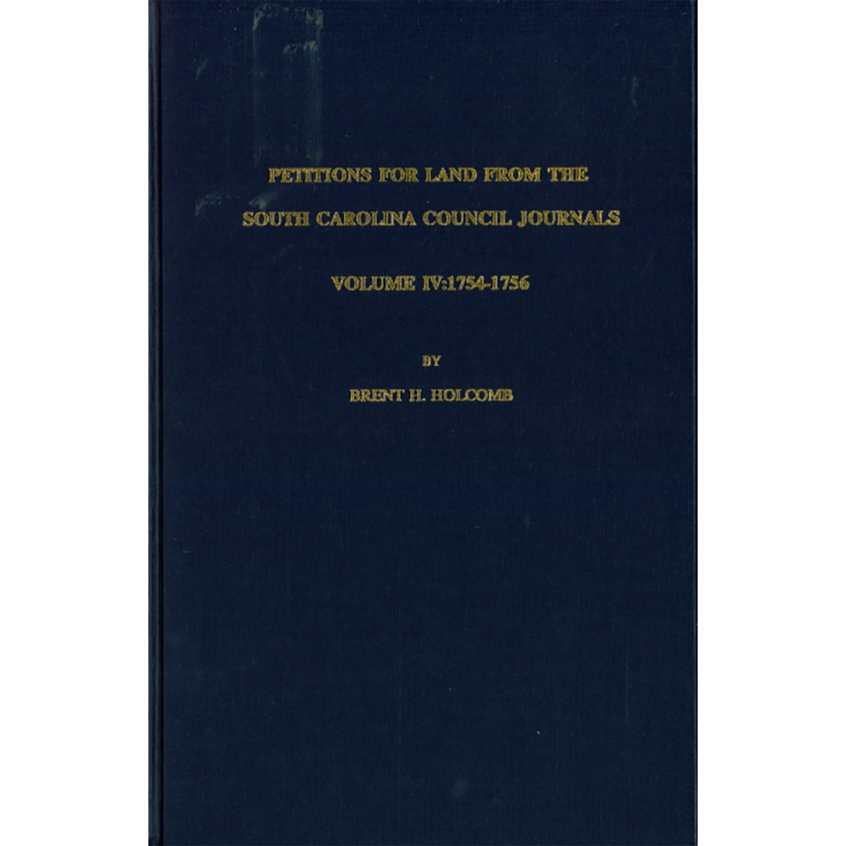 Petitions for Land from the South Carolina Council Journals, Volume IV: 1754-1756