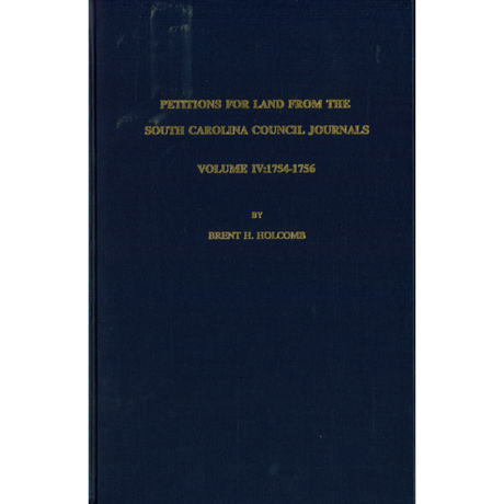 Petitions for Land from the South Carolina Council Journals, Volume IV: 1754-1756