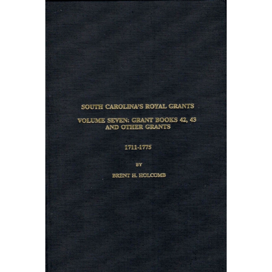 South Carolina's Royal Grants Volume Seven: Grant Books 42, 43 and Other Grants 1711-1775