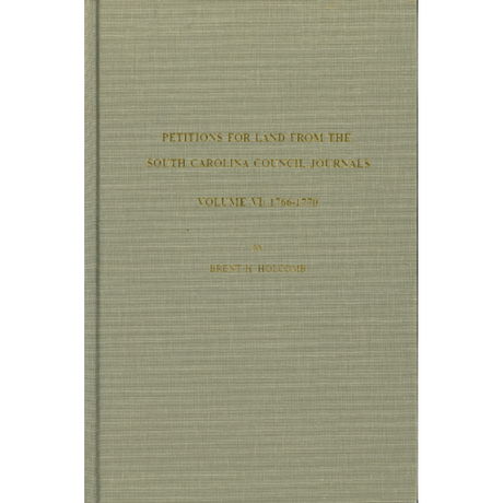 Petitions for Land from the South Carolina Council Journals, Volume VI: 1766-1770
