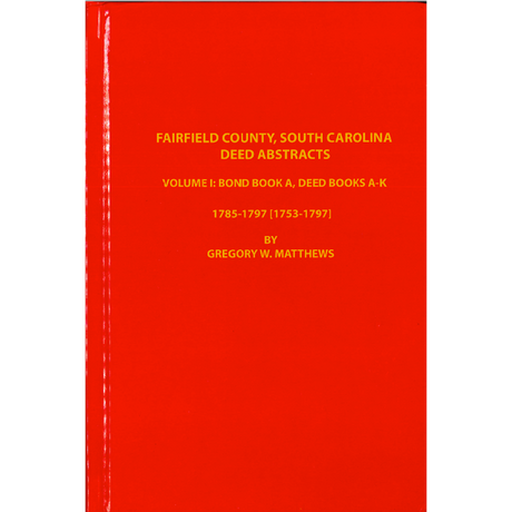 Fairfield County, South Carolina Deed Abstracts Volume 1: Bond Book A, Deed Books A-K, 1785-1797