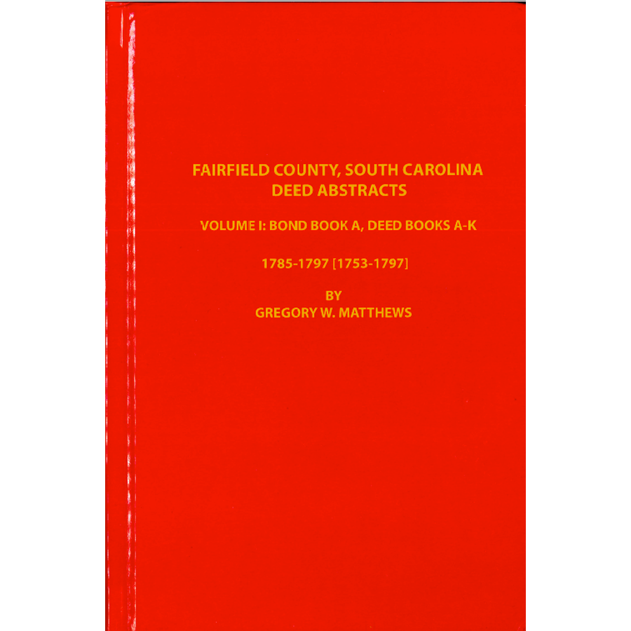 Fairfield County, South Carolina Deed Abstracts Volume 1: Bond Book A, Deed Books A-K, 1785-1797